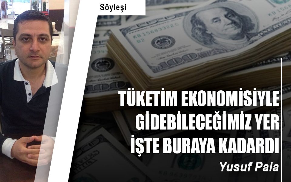 Tüketim ekonomisiyle gidebileceğimiz yer işte buraya kadardı